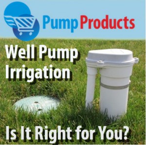 Is Well Pump Irrigation Right for You? 